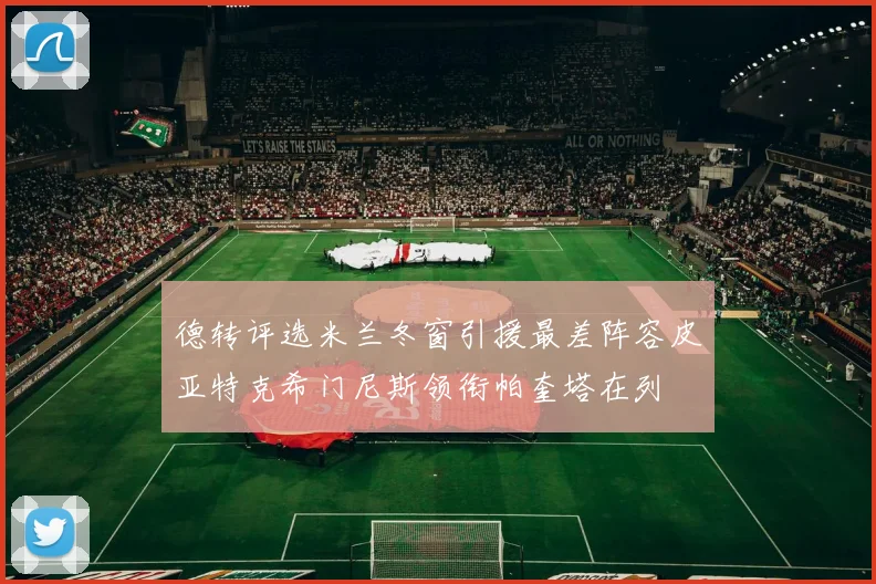 德转评选米兰冬窗引援最差阵容皮亚特克希门尼斯领衔帕奎塔在列